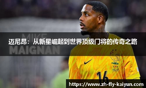 迈尼昂：从新星崛起到世界顶级门将的传奇之路
