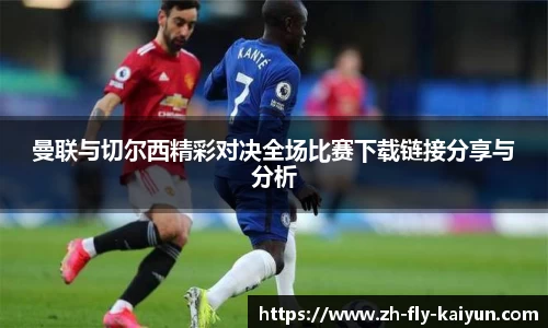 曼联与切尔西精彩对决全场比赛下载链接分享与分析